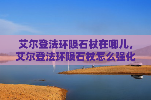 艾尔登法环陨石杖在哪儿，艾尔登法环陨石杖怎么强化（强化陨石艾尔）