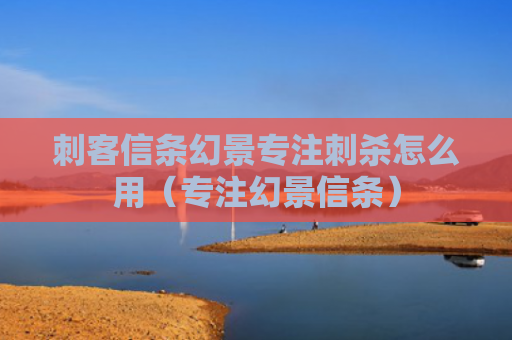 刺客信条幻景专注刺杀怎么用（专注幻景信条）