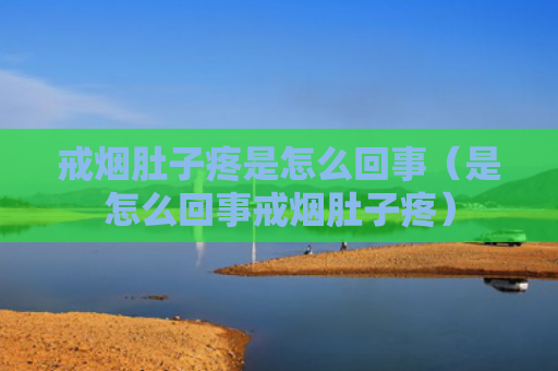 戒烟肚子疼是怎么回事（是怎么回事戒烟肚子疼）