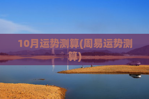 10月运势测算(周易运势测算)