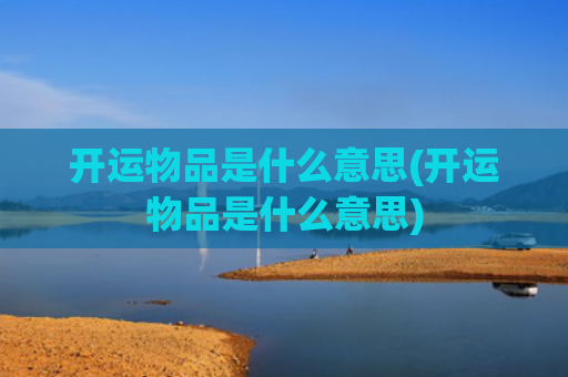 开运物品是什么意思(开运物品是什么意思)