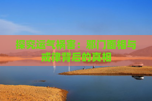 探究运气祸害：邪门面相与戒律背后的真相