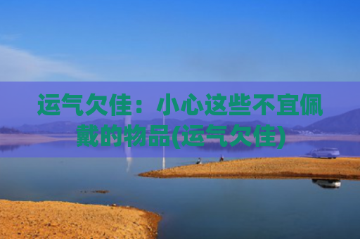运气欠佳：小心这些不宜佩戴的物品(运气欠佳)