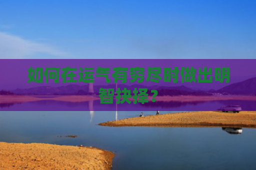 如何在运气有穷尽时做出明智抉择？