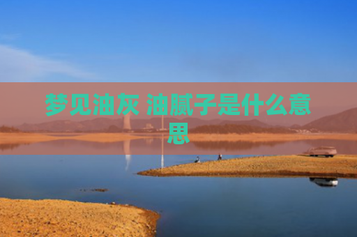 梦见油灰 油腻子是什么意思