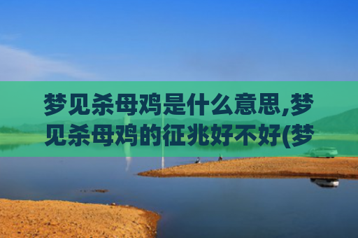 梦见杀母鸡是什么意思,梦见杀母鸡的征兆好不好(梦见杀母鸡是什么意思啊)