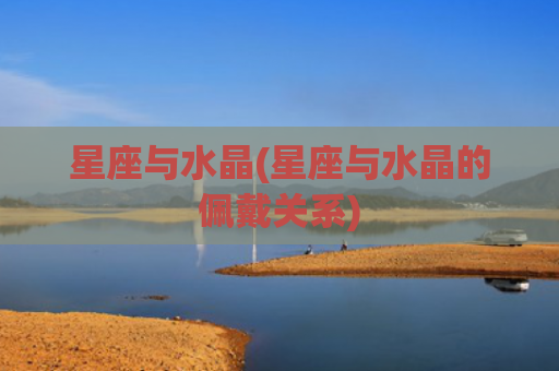 星座与水晶(星座与水晶的佩戴关系)