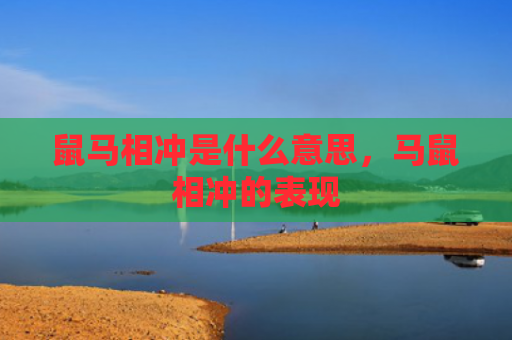 鼠马相冲是什么意思，马鼠相冲的表现