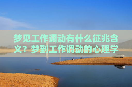 梦见工作调动有什么征兆含义？梦到工作调动的心理学分析