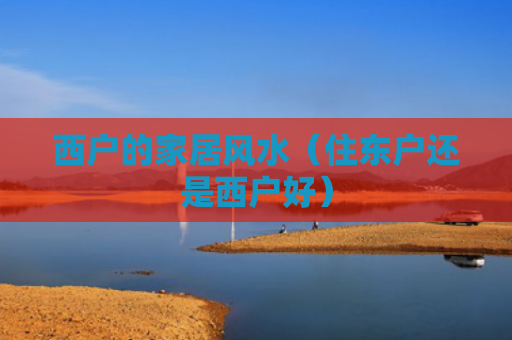 西户的家居风水（住东户还是西户好）