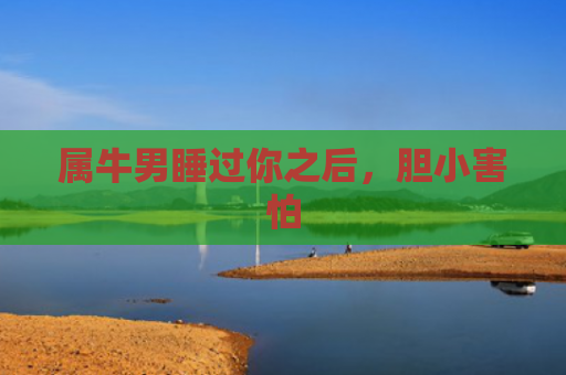 属牛男睡过你之后，胆小害怕