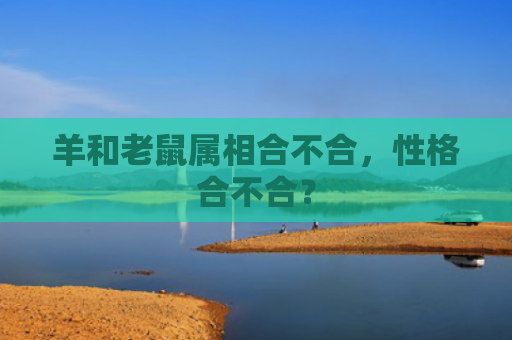 羊和老鼠属相合不合，性格合不合？