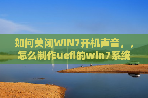 如何关闭WIN7开机声音，，怎么制作uefi的win7系统（开机声音关闭）