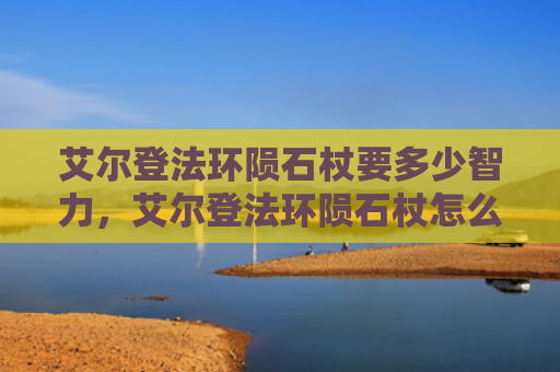 艾尔登法环陨石杖要多少智力，艾尔登法环陨石杖怎么用（陨石艾尔要多）