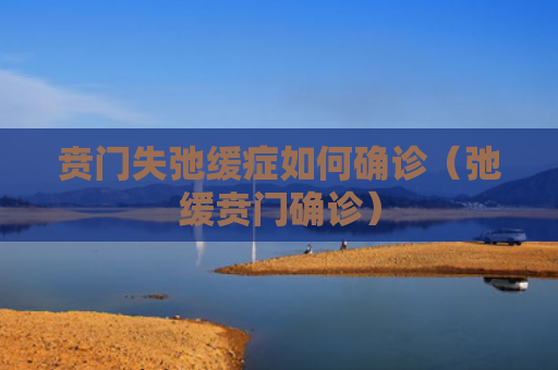 贲门失弛缓症如何确诊（弛缓贲门确诊）