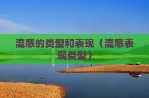 流感的类型和表现（流感表现类型）