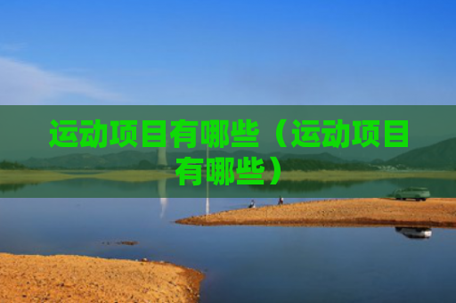 运动项目有哪些（运动项目有哪些）