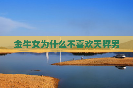 金牛女为什么不喜欢天秤男