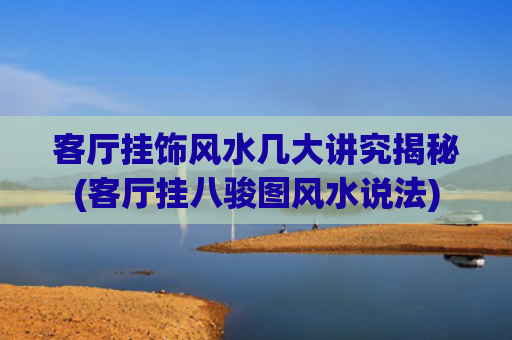 客厅挂饰风水几大讲究揭秘(客厅挂八骏图风水说法)