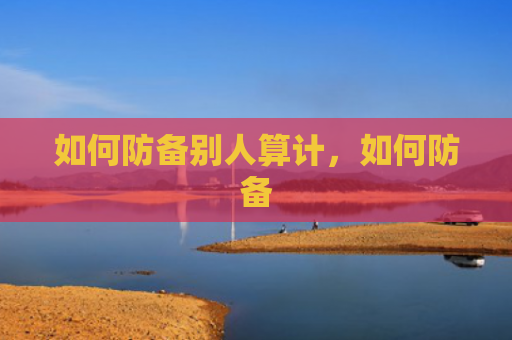 如何防备别人算计，如何防备