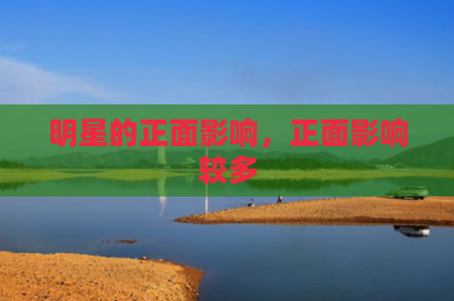 明星的正面影响，正面影响较多