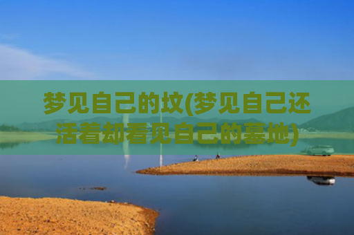 梦见自己的坟(梦见自己还活着却看见自己的墓地)