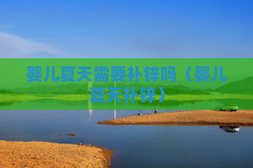 婴儿夏天需要补锌吗（婴儿夏天补锌）
