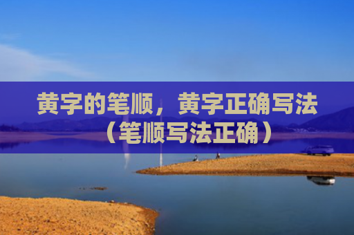 黄字的笔顺，黄字正确写法（笔顺写法正确）