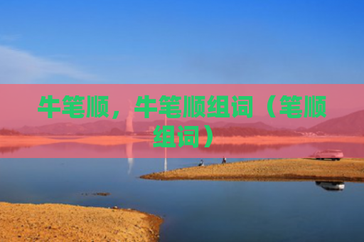 牛笔顺，牛笔顺组词（笔顺组词）