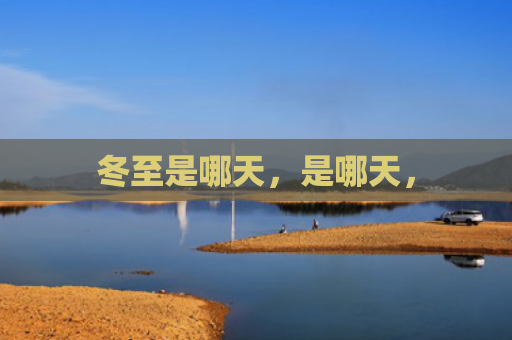 冬至是哪天，是哪天，