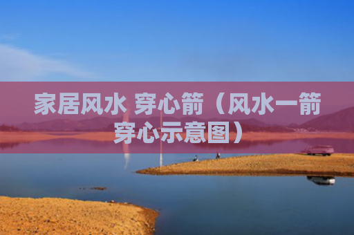 家居风水 穿心箭（风水一箭穿心示意图）