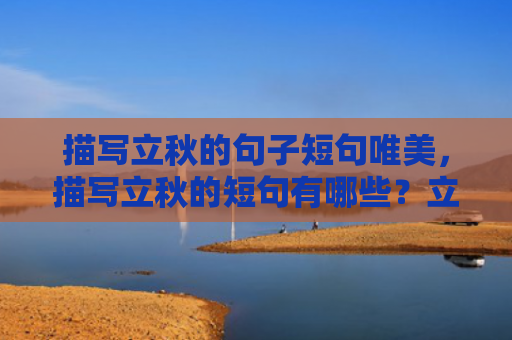 描写立秋的句子短句唯美，描写立秋的短句有哪些？立秋文案短句大全