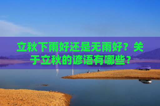 立秋下雨好还是无雨好？关于立秋的谚语有哪些？