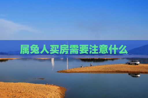 属兔人买房需要注意什么