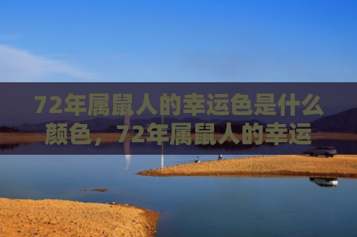 72年属鼠人的幸运色是什么颜色，72年属鼠人的幸运色是什么