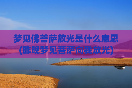 梦见佛菩萨放光是什么意思(昨晚梦见菩萨向我放光)