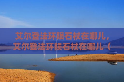 艾尔登法环陨石杖在哪儿，艾尔登法环陨石杖在哪儿（陨石艾尔在哪儿）[db:符号]