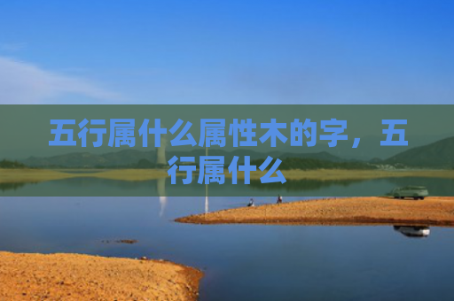 五行属什么属性木的字，五行属什么