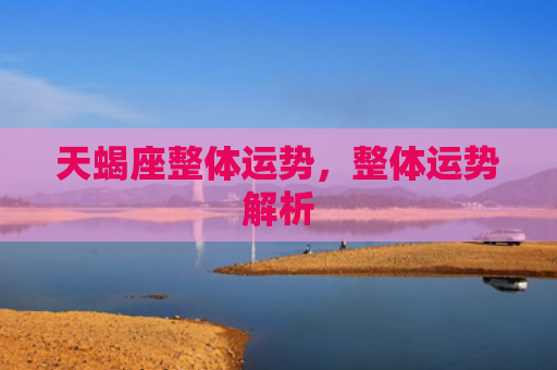 天蝎座整体运势，整体运势解析