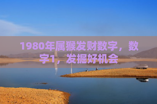 1980年属猴发财数字，数字1，发掘好机会
