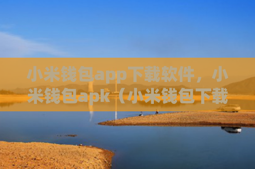小米钱包app下载软件，小米钱包apk（小米钱包下载软件app）