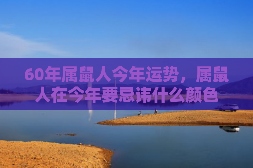 60年属鼠人今年运势，属鼠人在今年要忌讳什么颜色