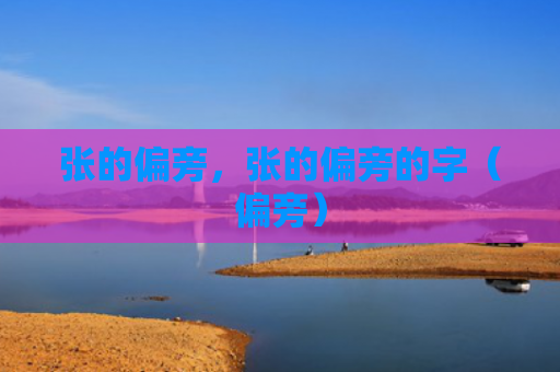 张的偏旁，张的偏旁的字（偏旁）