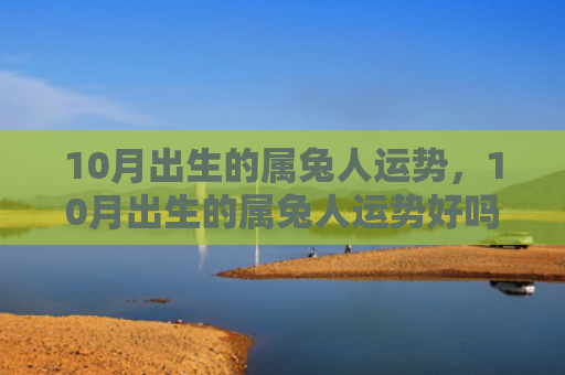 10月出生的属兔人运势，10月出生的属兔人运势好吗