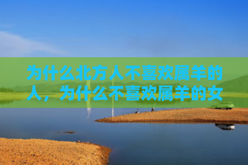 为什么北方人不喜欢属羊的人，为什么不喜欢属羊的女人