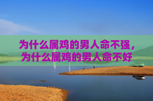 为什么属鸡的男人命不强，为什么属鸡的男人命不好
