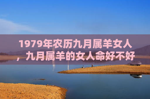 1979年农历九月属羊女人，九月属羊的女人命好不好