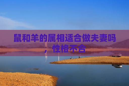 鼠和羊的属相适合做夫妻吗，性格不合