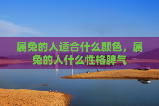 属兔的人适合什么颜色，属兔的人什么性格脾气