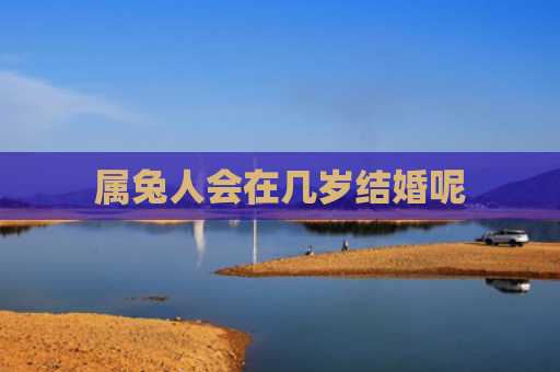 属兔人会在几岁结婚呢